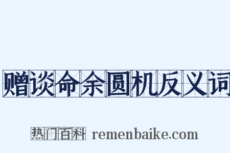 赠谈命余圆机反义词是什么意思的图片